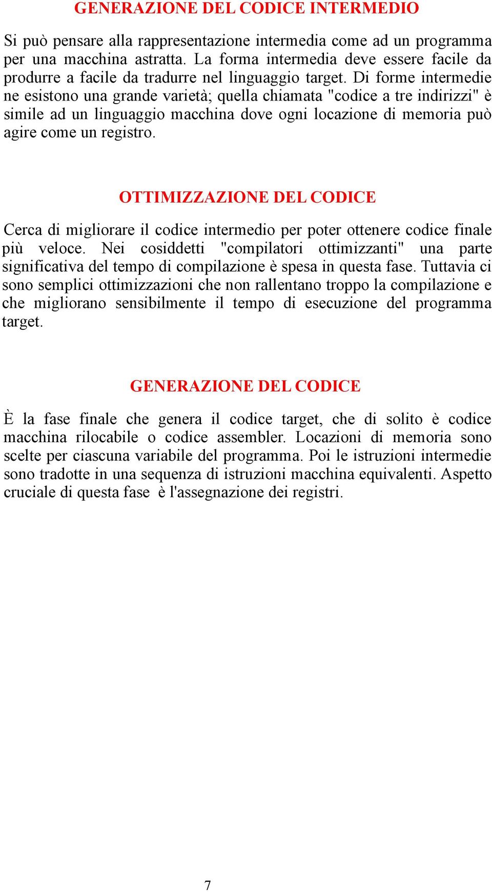 Di forme intermedie ne esistono una grande varietà; quella chiamata "codice a tre indirizzi" è simile ad un linguaggio macchina dove ogni locazione di memoria può agire come un registro.