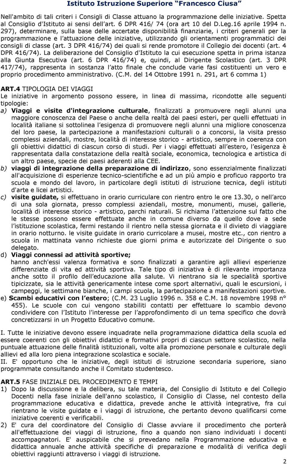 consigli di classe (art. 3 DPR 416/74) dei quali si rende promotore il Collegio dei docenti (art. 4 DPR 416/74).