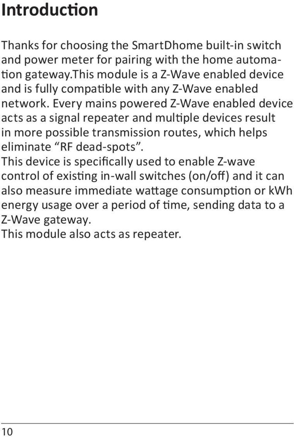 Every mains powered Z-Wave enabled device acts as a signal repeater and multiple devices result in more possible transmission routes, which helps eliminate RF