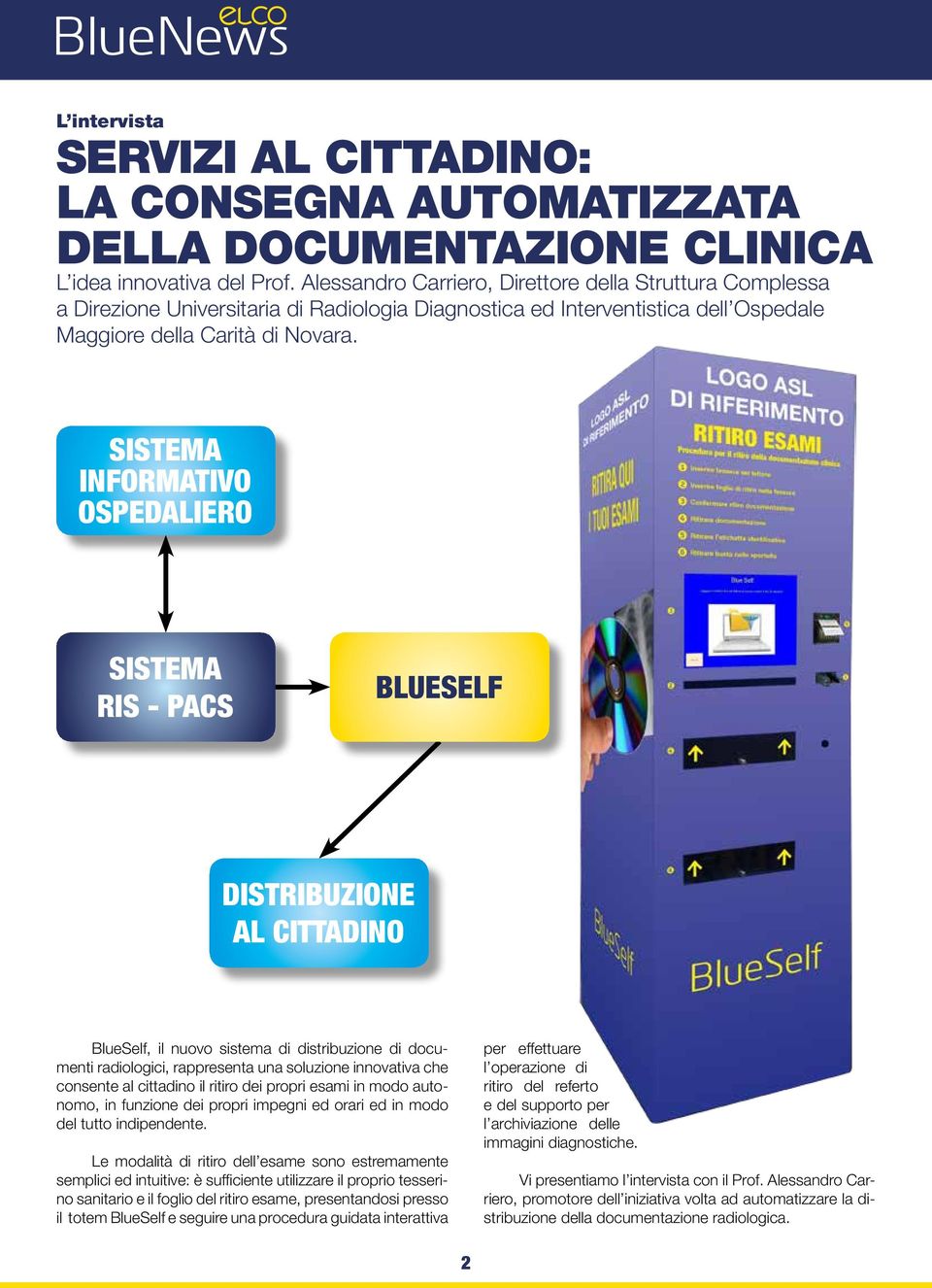 SISTEMA INFORMATIVO OSPEDALIERO SISTEMA RIS - PACS BLUESELF DISTRIBUZIONE AL CITTADINO BlueSelf, il nuovo sistema di distribuzione di documenti radiologici, rappresenta una soluzione innovativa che