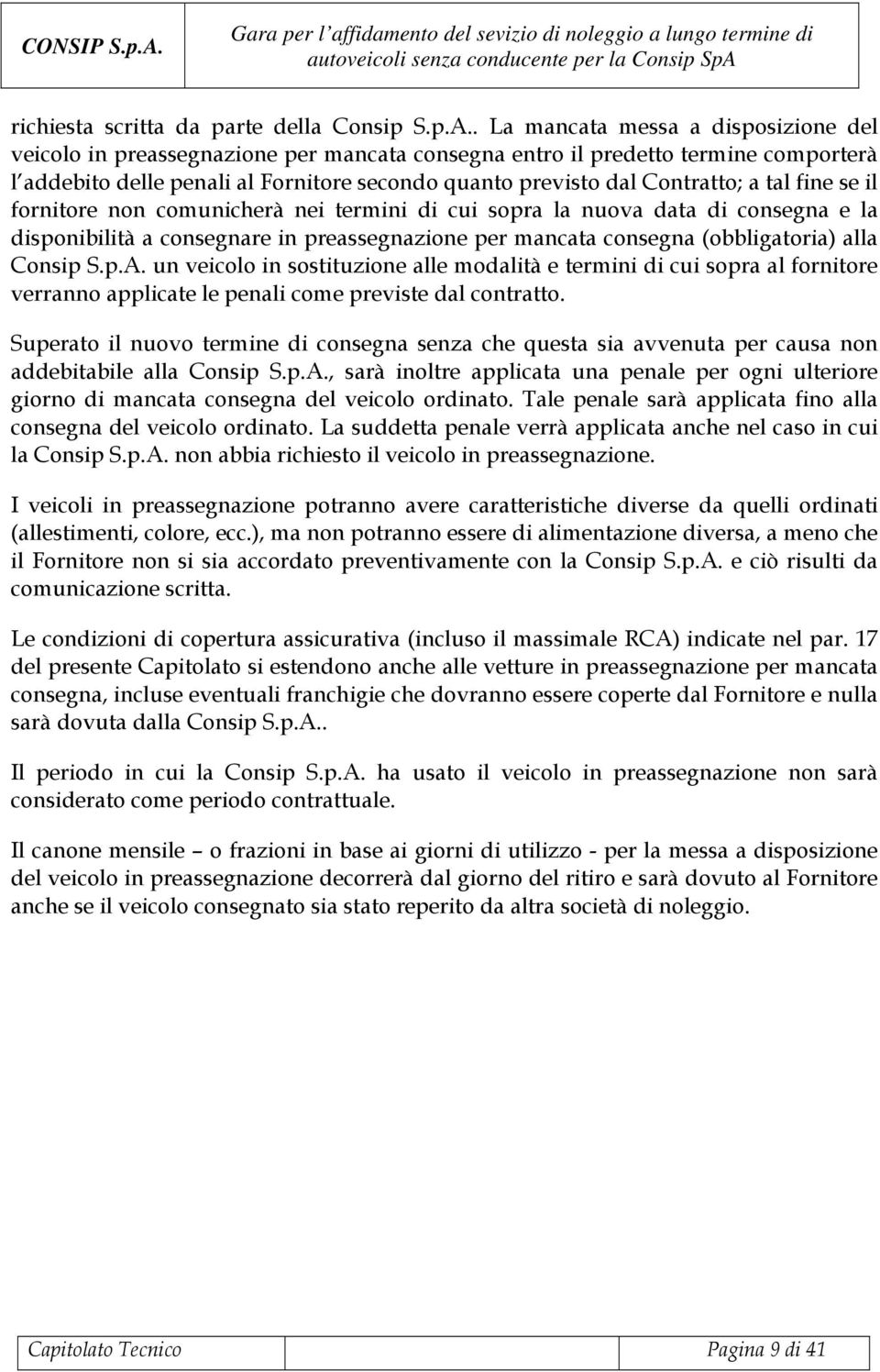 a tal fine se il fornitore non comunicherà nei termini di cui sopra la nuova data di consegna e la disponibilità a consegnare in preassegnazione per mancata consegna (obbligatoria) alla Consip S.p.A.