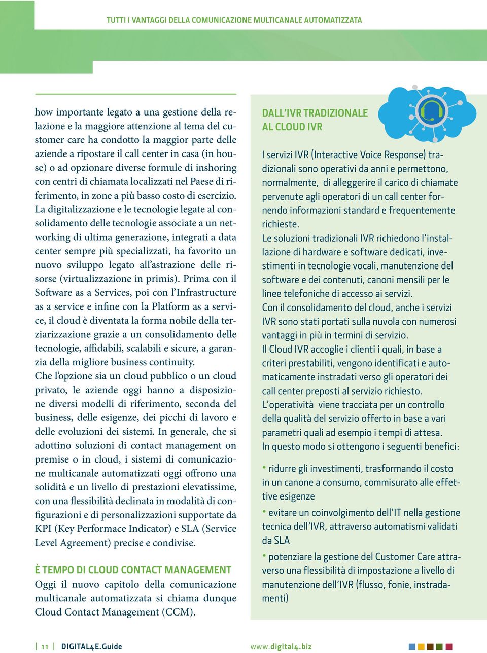 La digitalizzazione e le tecnologie legate al consolidamento delle tecnologie associate a un networking di ultima generazione, integrati a data center sempre più specializzati, ha favorito un nuovo