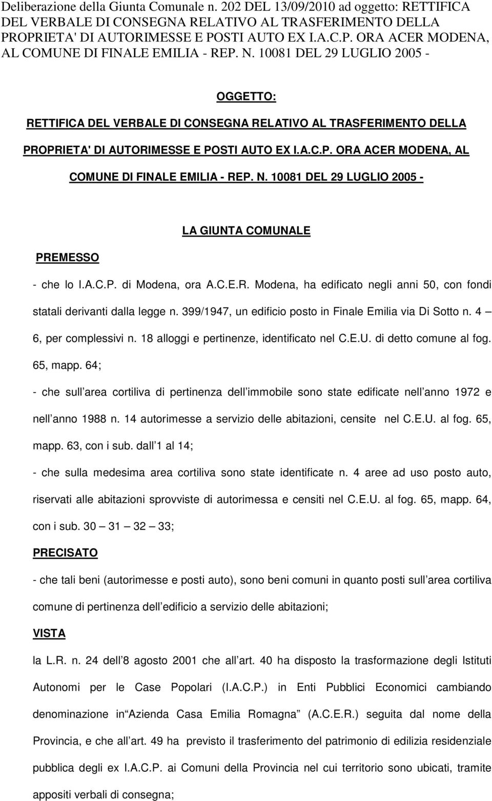 N. 10081 DEL 29 LUGLIO 2005 - LA GIUNTA COMUNALE PREMEO - che lo I.A.C.P. di Modena, ora A.C.E.R. Modena, ha edificato negli anni 50, con fondi statali derivanti dalla legge n.