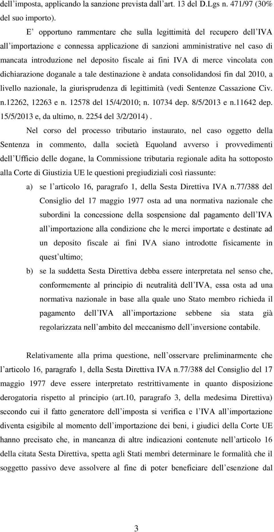 IVA di merce vincolata con dichiarazione doganale a tale destinazione è andata consolidandosi fin dal 2010, a livello nazionale, la giurisprudenza di legittimità (vedi Sentenze Cassazione Civ. n.12262, 12263 e n.