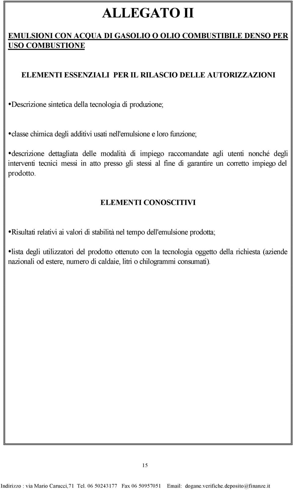 interventi tecnici messi in atto presso gli stessi al fine di garantire un corretto impiego del prodotto.