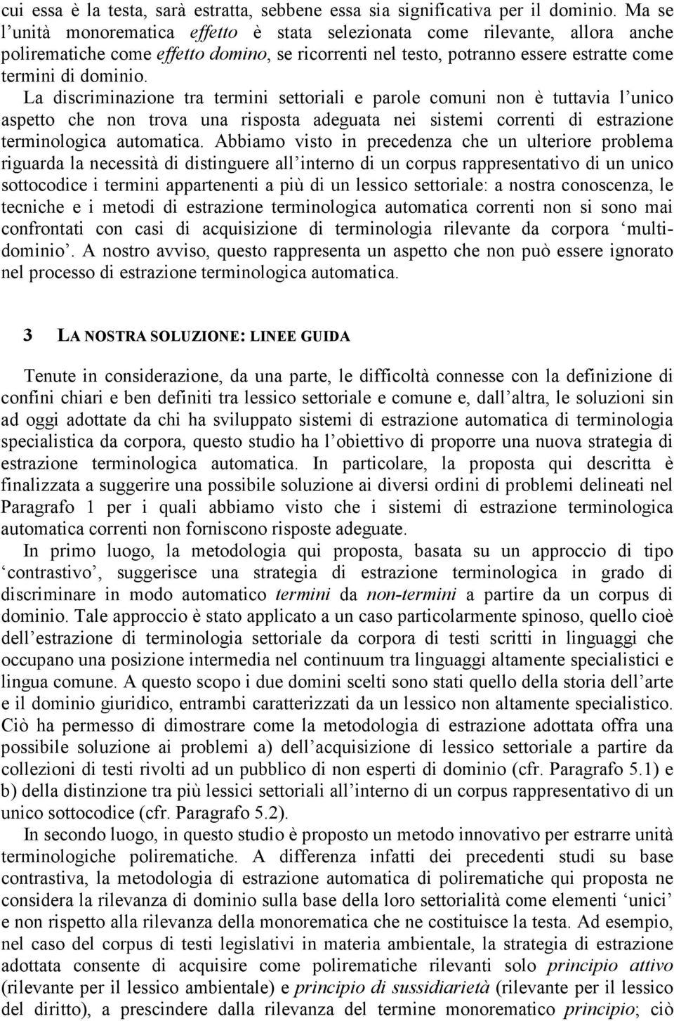 La discriminazione tra termini settoriali e parole comuni non è tuttavia l unico aspetto che non trova una risposta adeguata nei sistemi correnti di estrazione terminologica automatica.