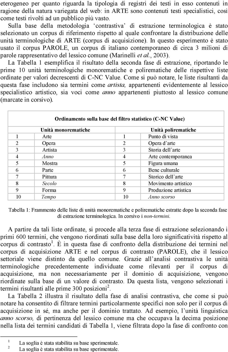 Sulla base della metodologia contrastiva di estrazione terminologica è stato selezionato un corpus di riferimento rispetto al quale confrontare la distribuzione delle unità terminologiche di ARTE