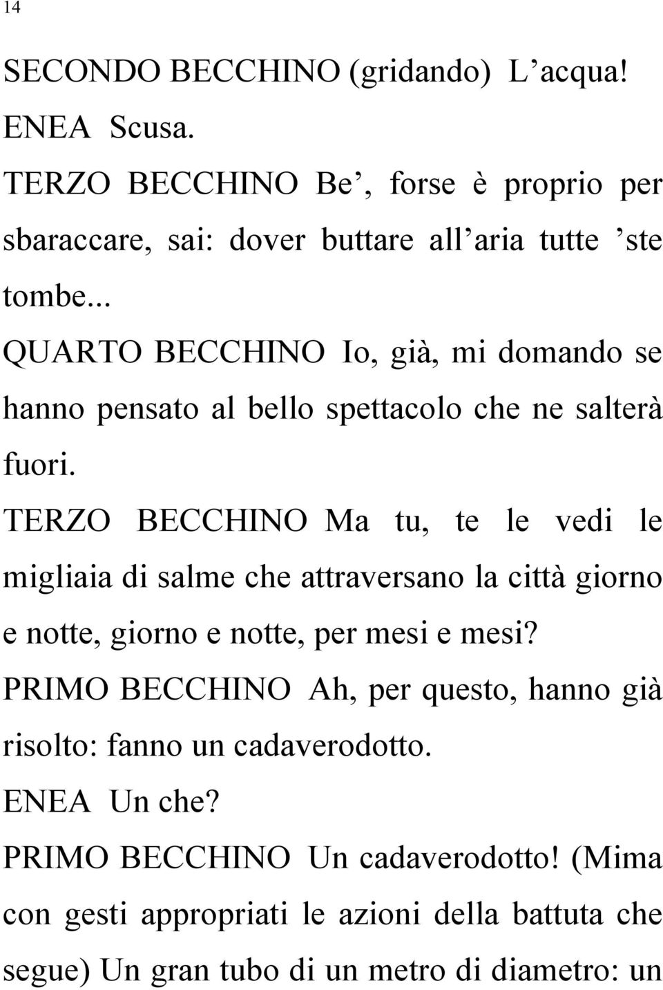 TERZO BECCHINO Ma tu, te le vedi le migliaia di salme che attraversano la città giorno e notte, giorno e notte, per mesi e mesi?