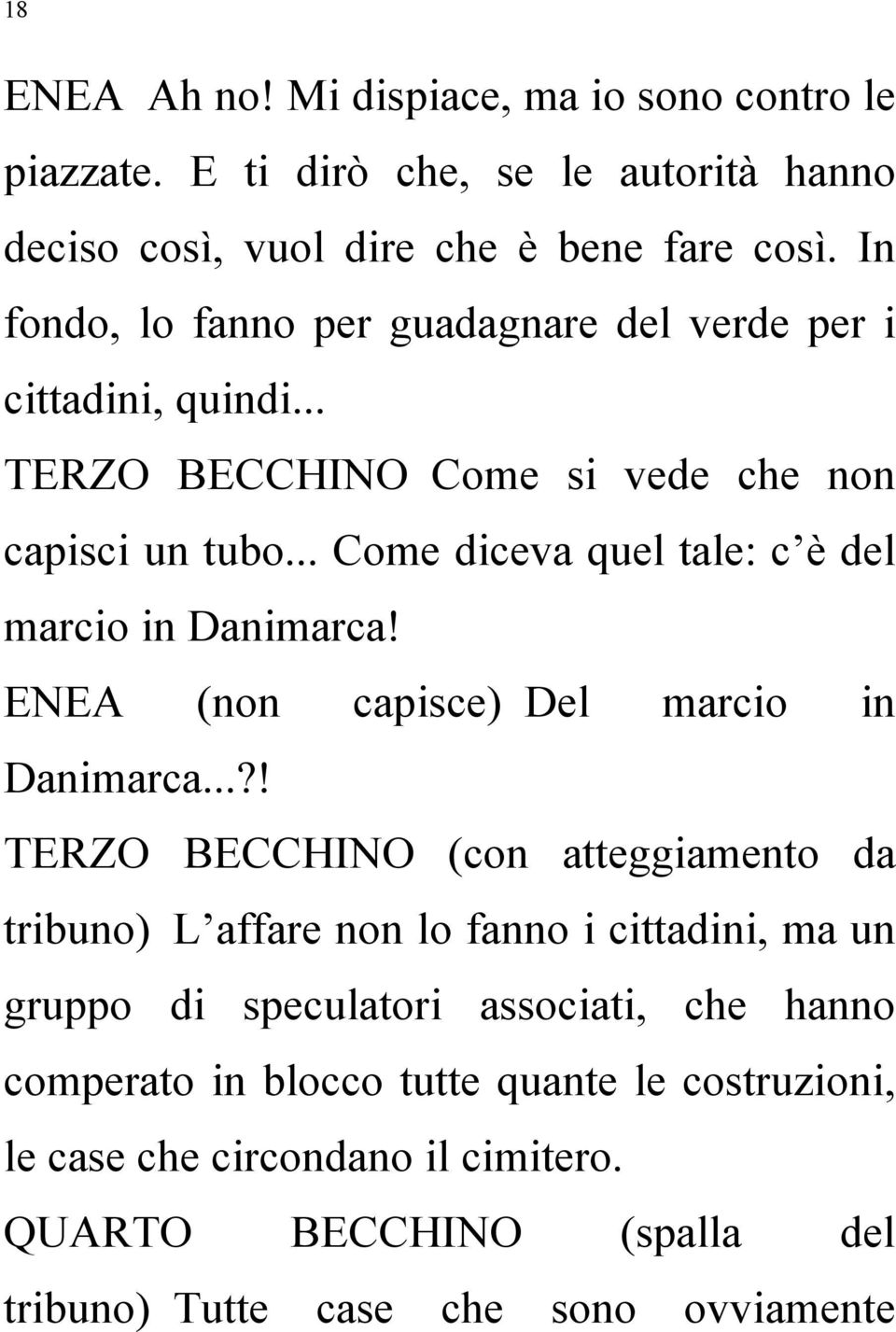 .. Come diceva quel tale: c è del marcio in Danimarca! ENEA (non capisce) Del marcio in Danimarca.