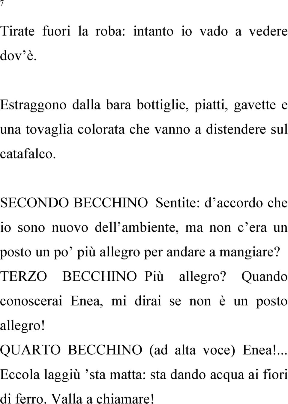 SECONDO BECCHINO Sentite: d accordo che io sono nuovo dell ambiente, ma non c era un posto un po più allegro per andare a