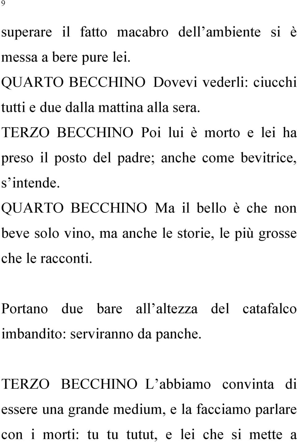 TERZO BECCHINO Poi lui è morto e lei ha preso il posto del padre; anche come bevitrice, s intende.