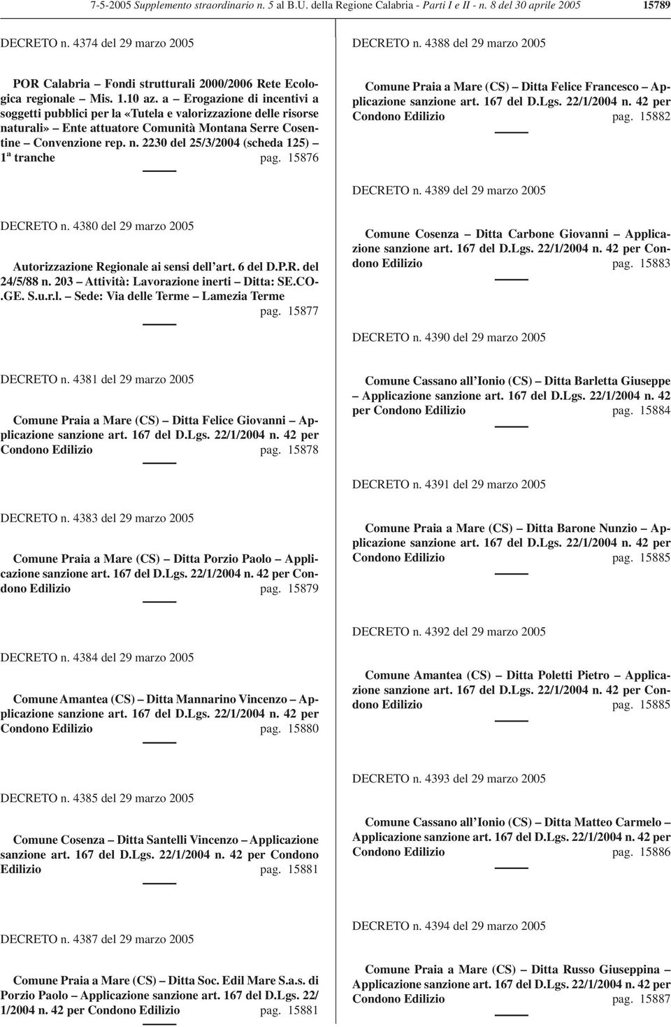 a Erogazione di incentivi a soggetti pubblici per la «Tutela e valorizzazione delle risorse naturali» Ente attuatore Comunità Montana Serre Cosentine Convenzione rep. n. 2230 del 25/3/2004 (scheda 125) 1 a tranche pag.