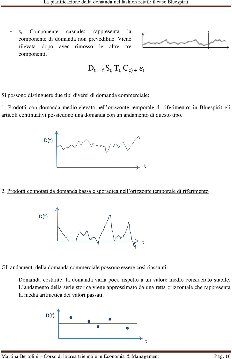 Prodotti con domanda medio-elevata nell orizzonte temporale di riferimento: in Bluespirit gli articoli continuativi possiedono una domanda con un andamento di questo tipo. D(t) t 2.