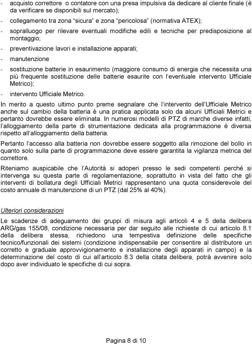 esaurimento (maggiore consumo di energia che necessita una più frequente sostituzione delle batterie esaurite con l eventuale intervento Ufficiale Metrico); - intervento Ufficiale Metrico.