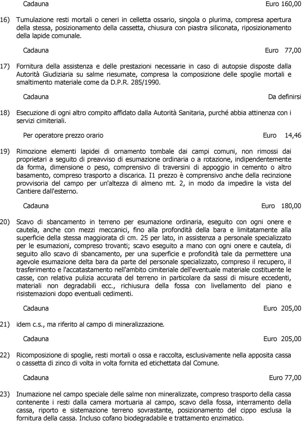 Cadauna Euro 77,00 17) Fornitura della assistenza e delle prestazioni necessarie in caso di autopsie disposte dalla Autorità Giudiziaria su salme riesumate, compresa la composizione delle spoglie