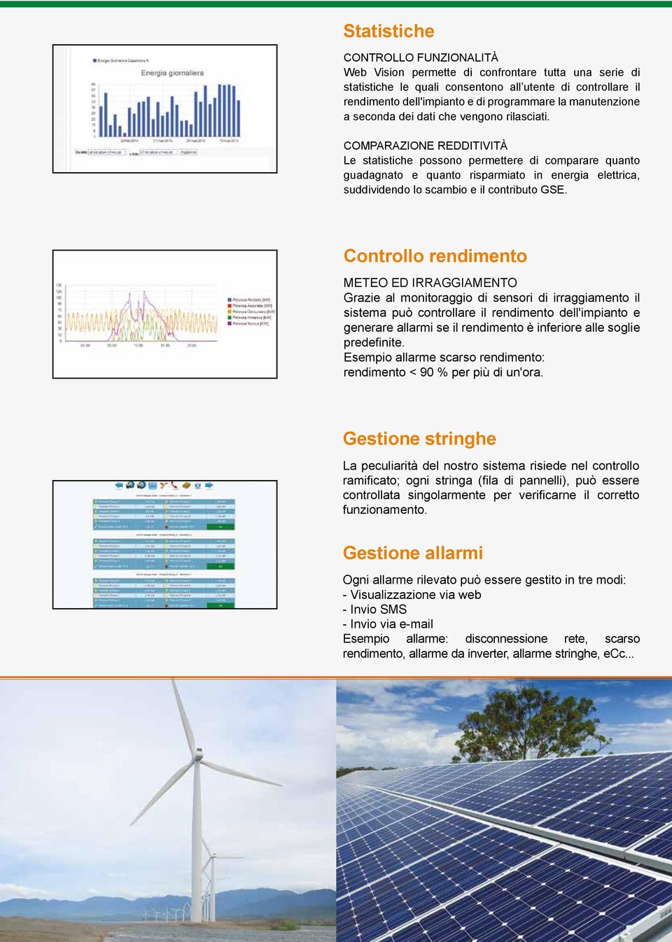 COMPARAZIONE REDDITIVITÀ Le statistiche possono permettere di comparare quanto guadagnato e quanto risparmiato in energia elettrica, suddividendo lo scambio e il contributo GSE.