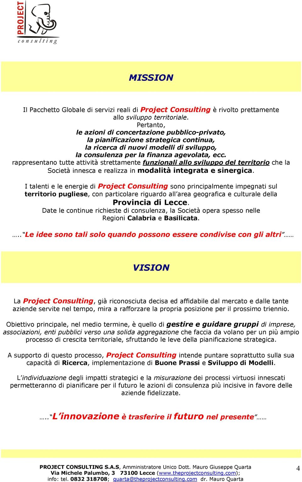 rappresentano tutte attività strettamente funzionali allo sviluppo del territorio che la Società innesca e realizza in modalità integrata e sinergica.