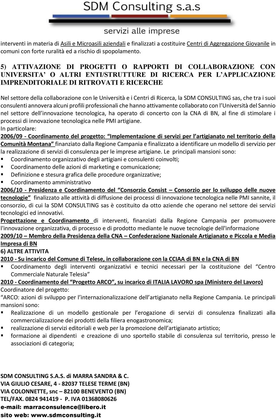 con le Università e i Centri di Ricerca, la SDM CONSULTING sas, che tra i suoi consulenti annovera alcuni profili professionali che hanno attivamente collaborato con l Università del Sannio nel