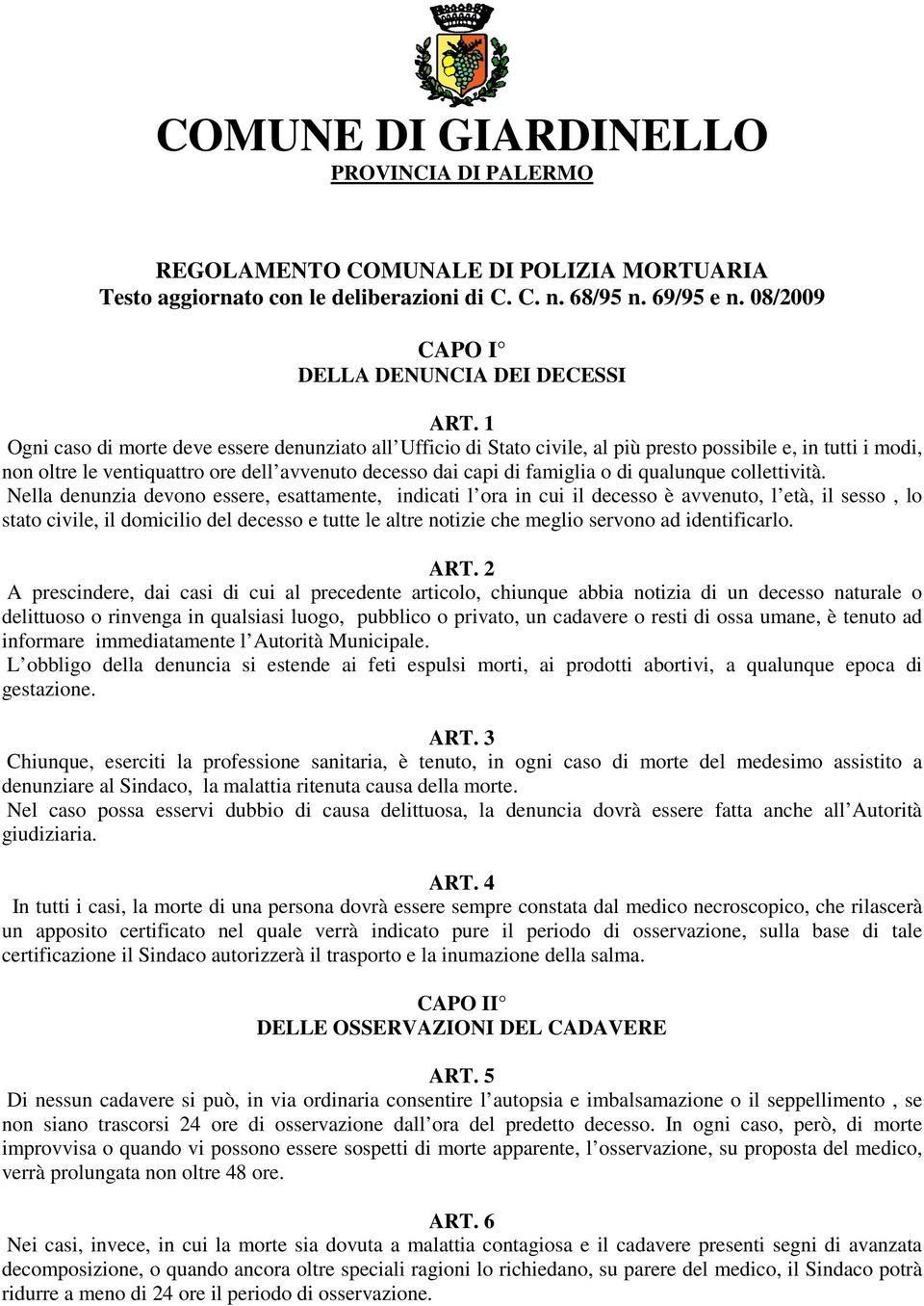 1 Ogni caso di morte deve essere denunziato all Ufficio di Stato civile, al più presto possibile e, in tutti i modi, non oltre le ventiquattro ore dell avvenuto decesso dai capi di famiglia o di