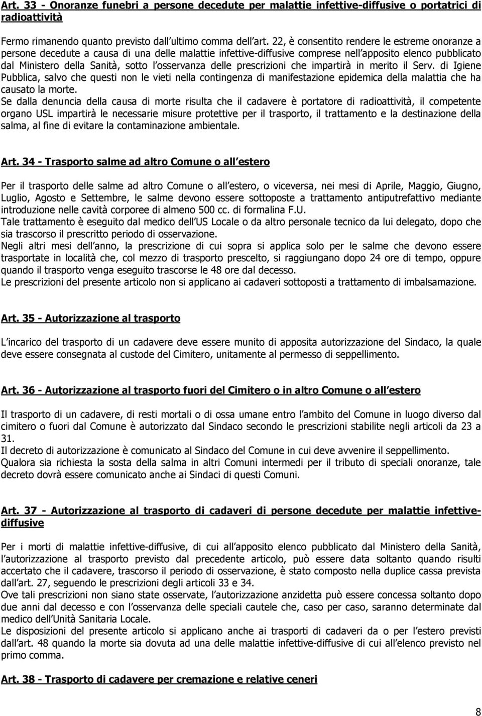 osservanza delle prescrizioni che impartirà in merito il Serv. di Igiene Pubblica, salvo che questi non le vieti nella contingenza di manifestazione epidemica della malattia che ha causato la morte.