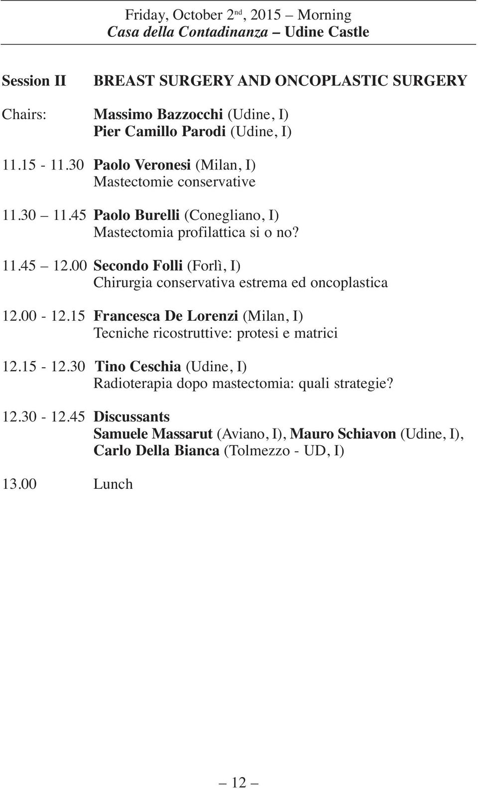 00 Secondo Folli (Forlì, I) Chirurgia conservativa estrema ed oncoplastica 12.00-12.15 Francesca De Lorenzi (Milan, I) Tecniche ricostruttive: protesi e matrici 12.15-12.