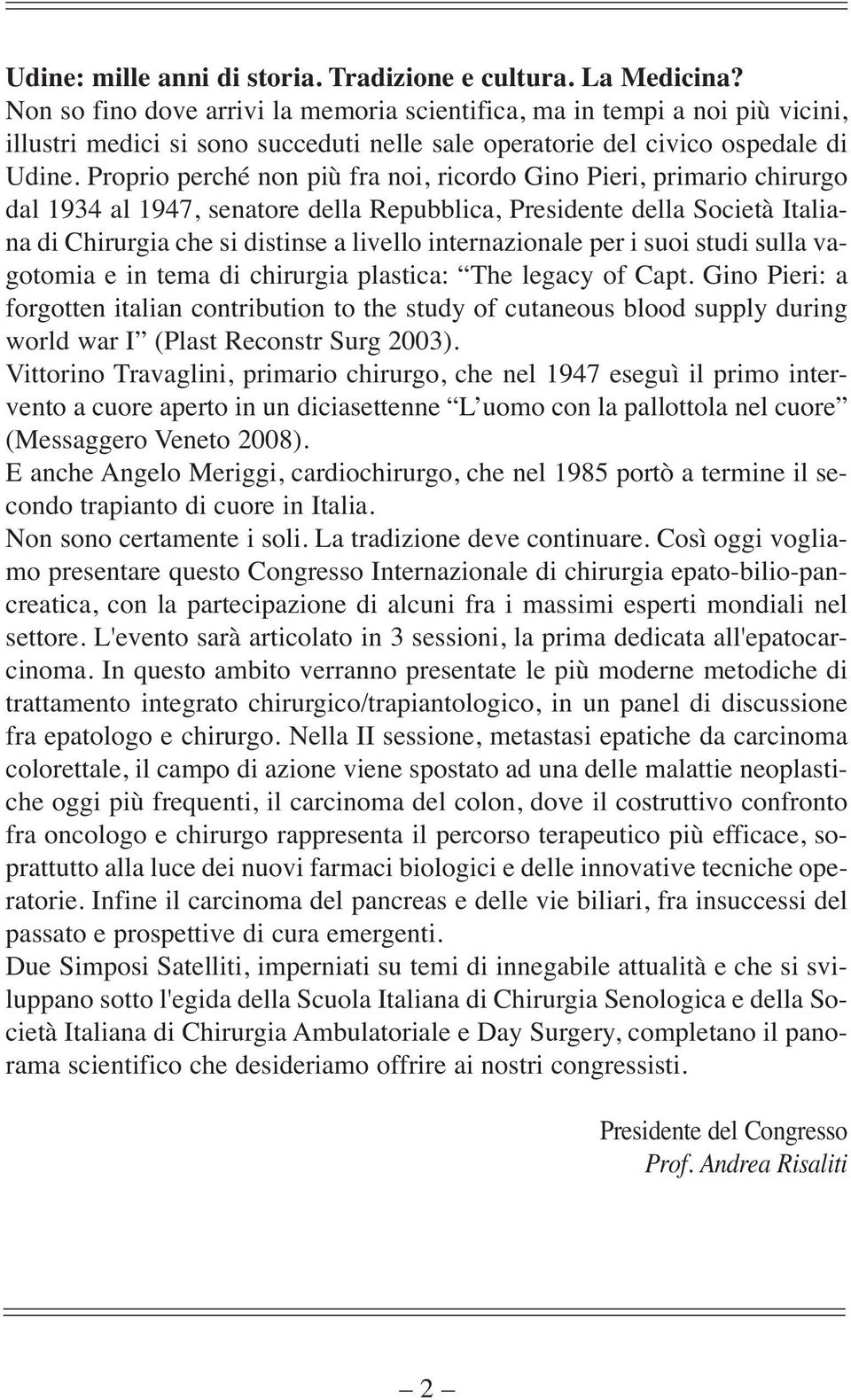 Proprio perché non più fra noi, ricordo Gino Pieri, primario chirurgo dal 1934 al 1947, senatore della Repubblica, Presidente della Società Italiana di Chirurgia che si distinse a livello