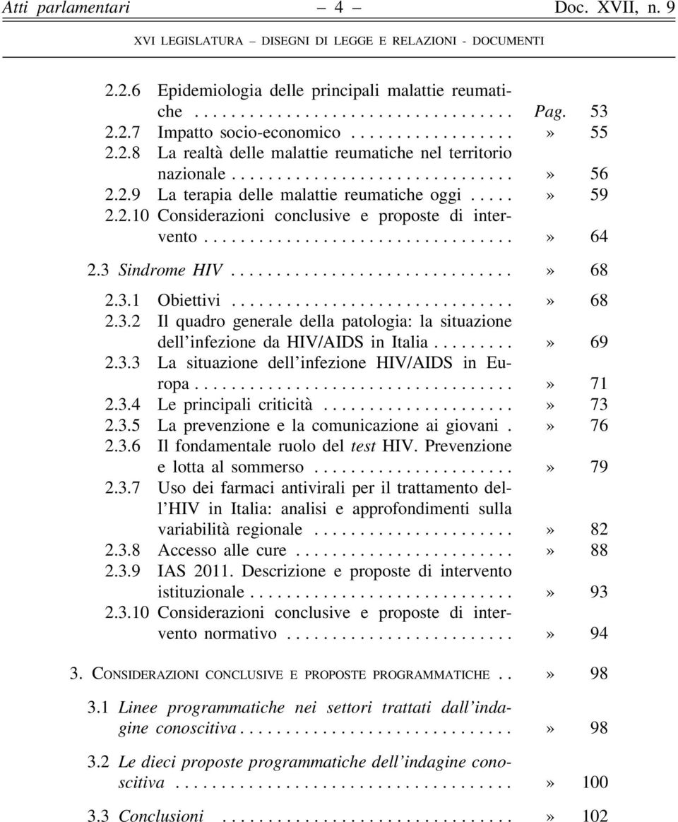 Sindrome HIV...» 68 2.3.1 Obiettivi...» 68 2.3.2 Il quadro generale della patologia: la situazione dell infezione da HIV/AIDS in Italia....» 69 2.3.3 La situazione dell infezione HIV/AIDS in Europa.