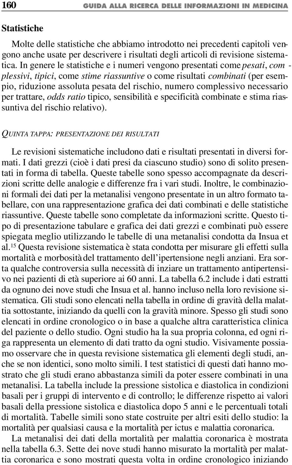 In genere le statistiche e i numeri vengono presentati come pesati, com - plessivi, tipici, come stime riassuntive o come risultati combinati (per esempio, riduzione assoluta pesata del rischio,