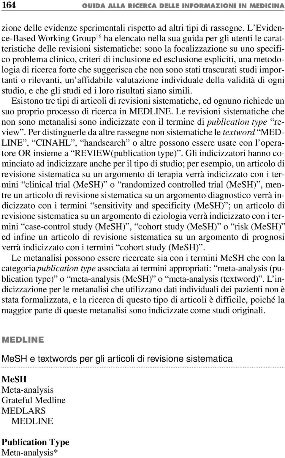 inclusione ed esclusione espliciti, una metodologia di ricerca forte che suggerisca che non sono stati trascurati studi importanti o rilevanti, un affidabile valutazione individuale della validità di