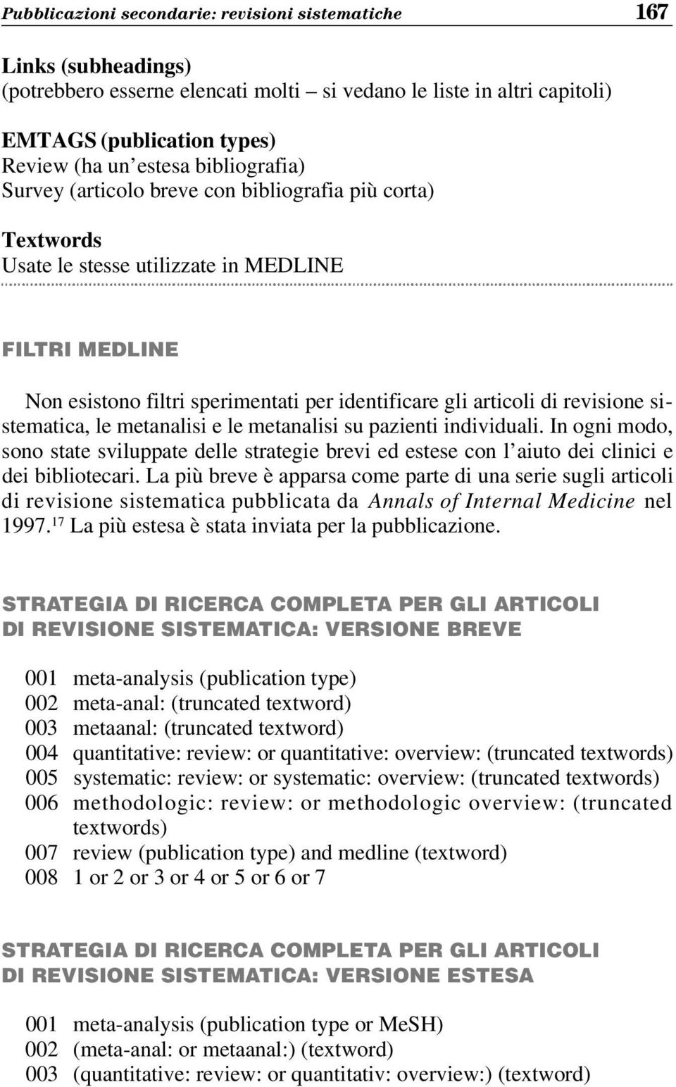 revisione sistematica, le metanalisi e le metanalisi su pazienti individuali. In ogni modo, sono state sviluppate delle strategie brevi ed estese con l aiuto dei clinici e dei bibliotecari.