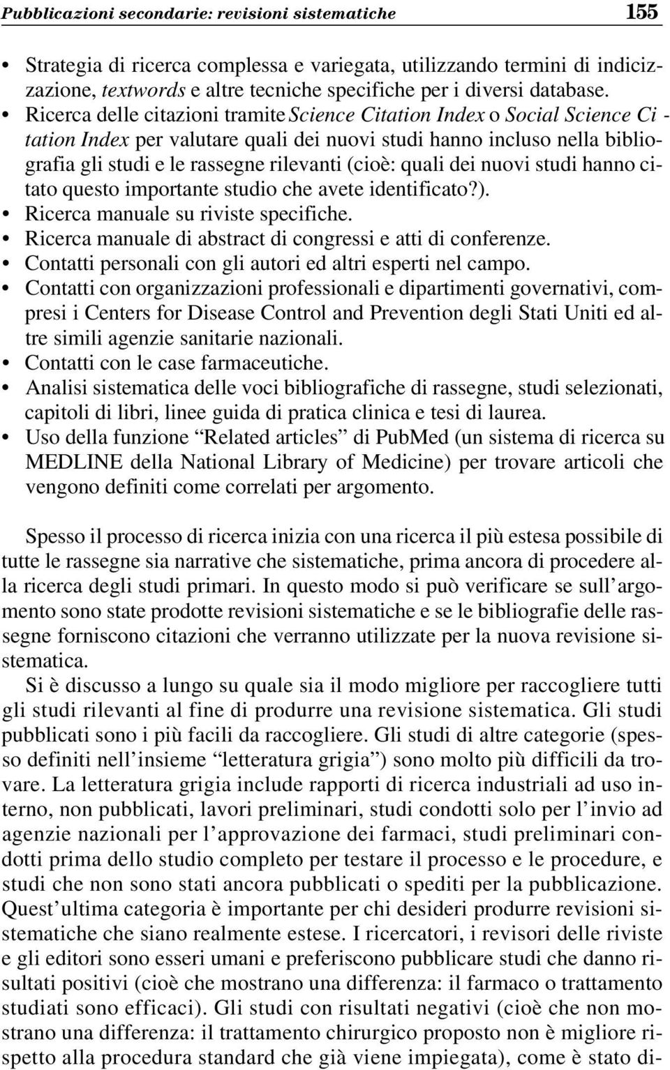 quali dei nuovi studi hanno citato questo importante studio che avete identificato?). Ricerca manuale su riviste specifiche. Ricerca manuale di abstract di congressi e atti di conferenze.