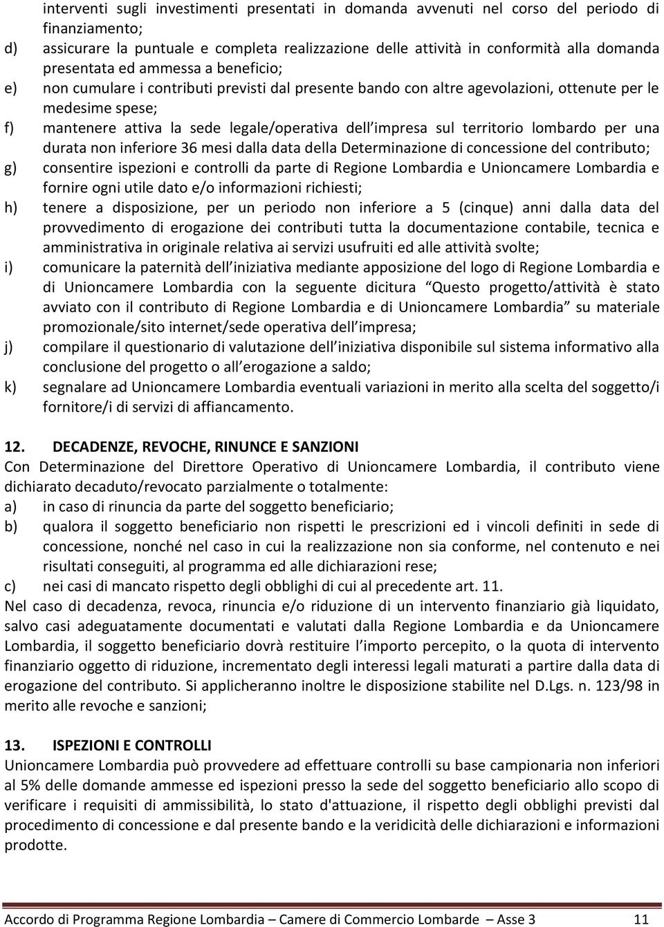 impresa sul territorio lombardo per una durata non inferiore 36 mesi dalla data della Determinazione di concessione del contributo; g) consentire ispezioni e controlli da parte di Regione Lombardia e