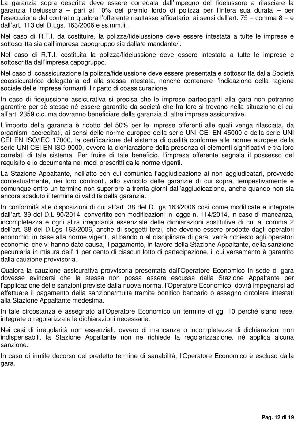 da costituire, la polizza/fideiussione deve essere intestata a tutte le imprese e sottoscritta sia dall impresa capogruppo sia dalla/e mandante/i. Nel caso di R.T.I.