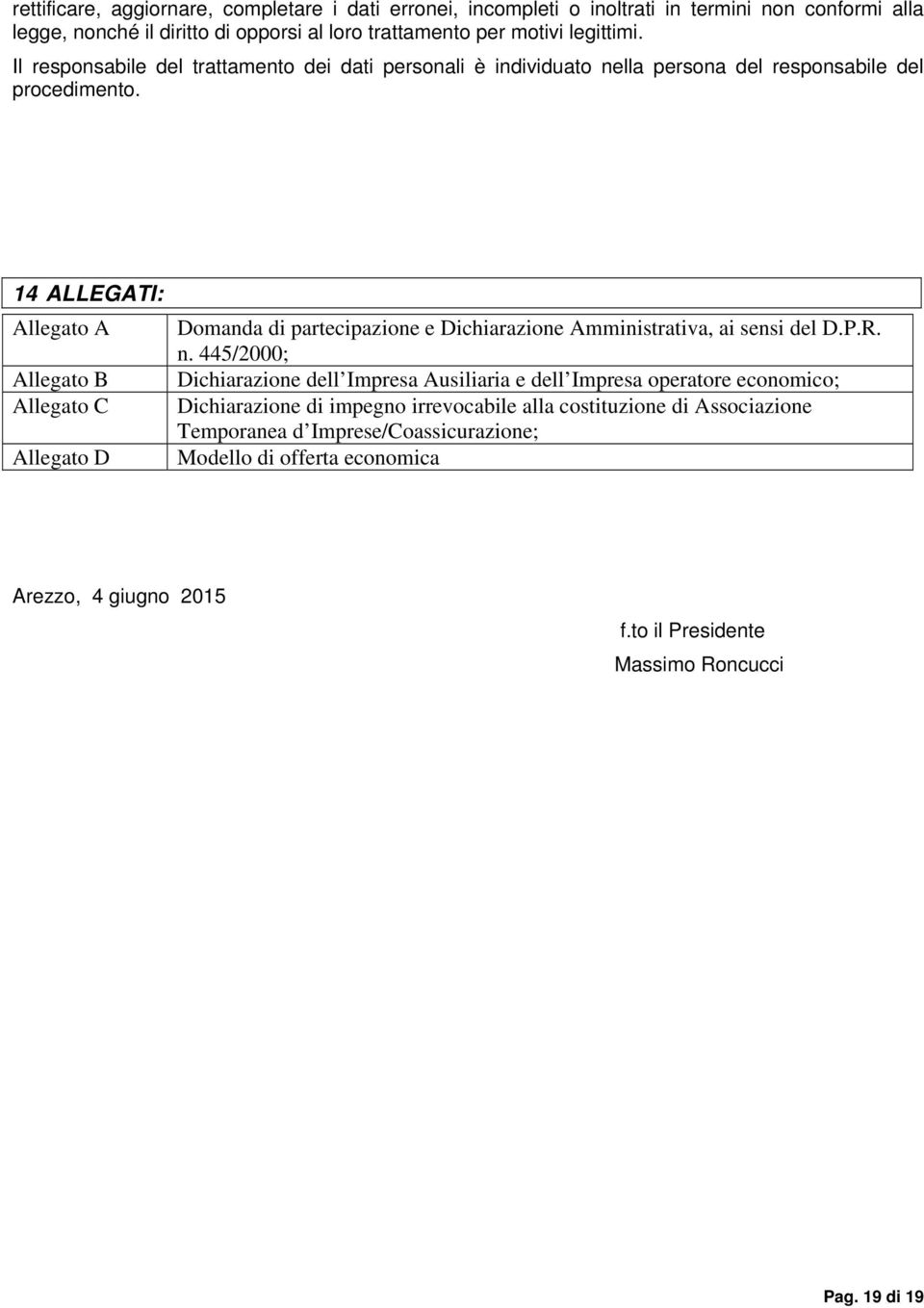 14 ALLEGATI: Allegato A Allegato B Allegato C Allegato D Domanda di partecipazione e Dichiarazione Amministrativa, ai sensi del D.P.R. n.