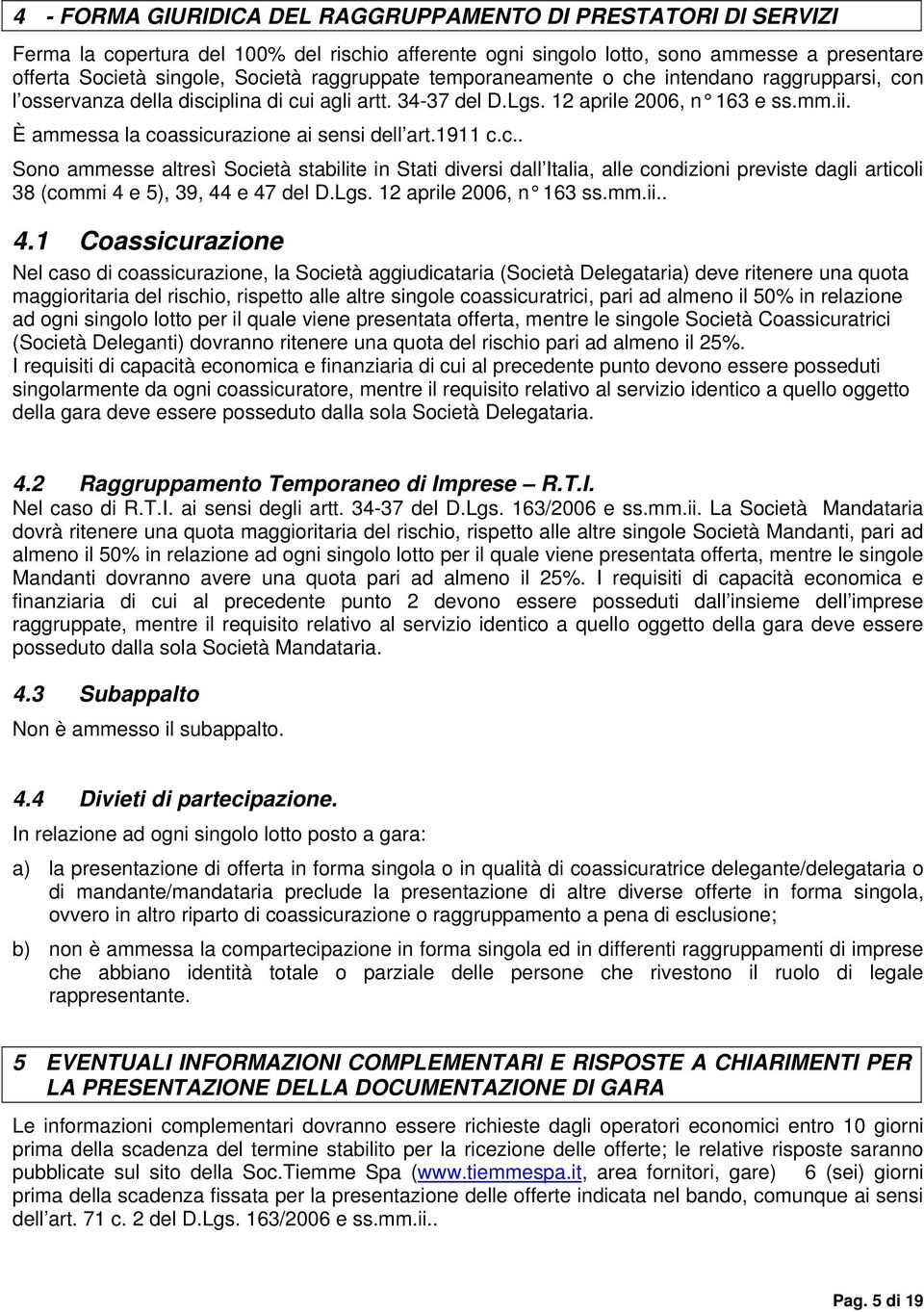 È ammessa la coassicurazione ai sensi dell art.1911 c.c.. Sono ammesse altresì Società stabilite in Stati diversi dall Italia, alle condizioni previste dagli articoli 38 (commi 4 e 5), 39, 44 e 47 del D.