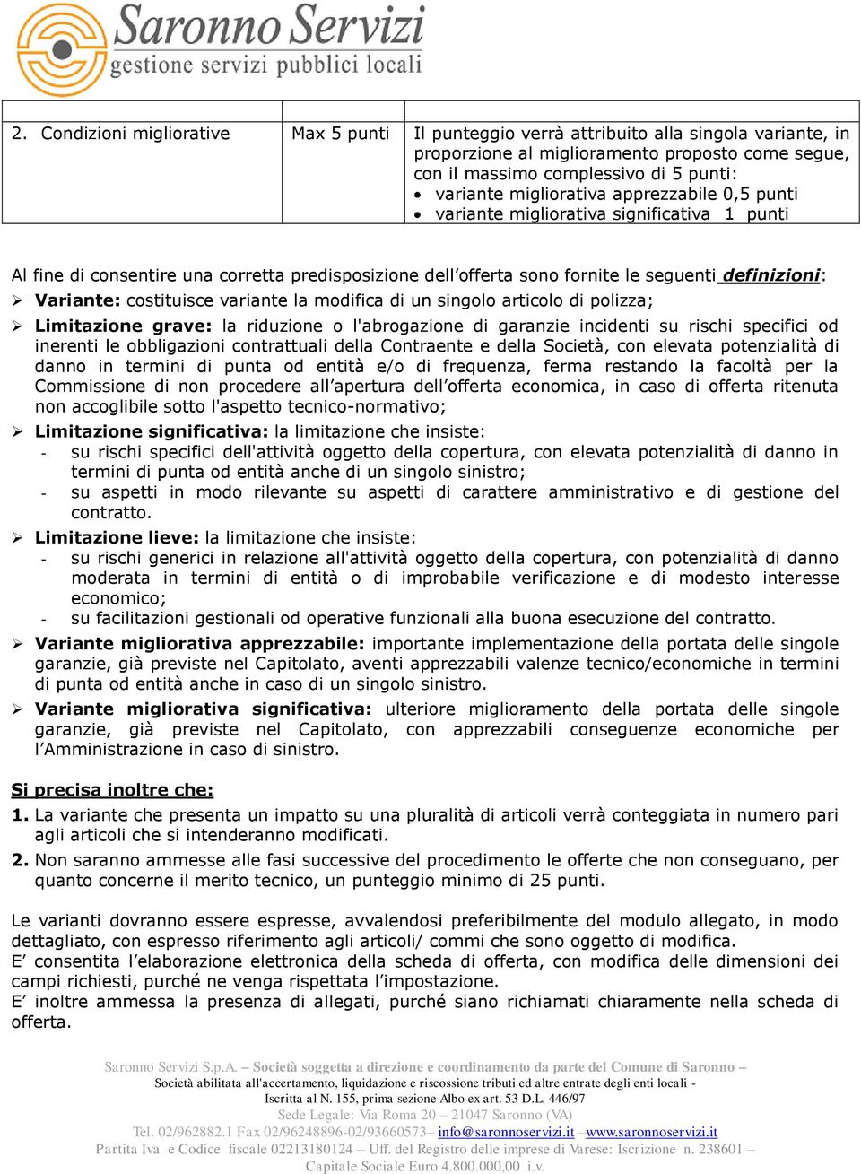 costituisce variante la modifica di un singolo articolo di polizza; Limitazione grave: la riduzione o l'abrogazione di garanzie incidenti su rischi specifici od inerenti le obbligazioni contrattuali