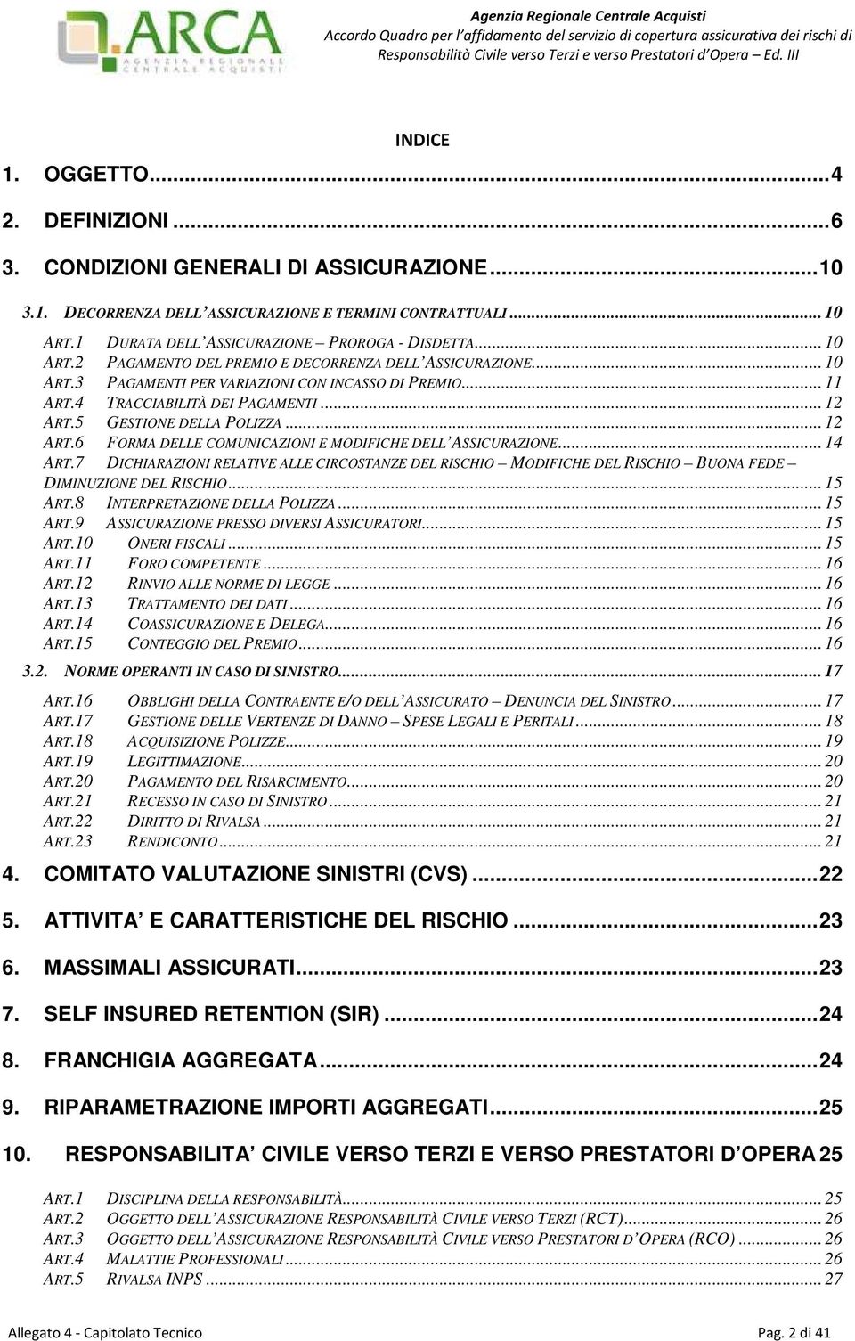 4 TRACCIABILITÀ DEI PAGAMENTI... 12 ART.5 GESTIONE DELLA POLIZZA... 12 ART.6 FORMA DELLE COMUNICAZIONI E MODIFICHE DELL ASSICURAZIONE... 14 ART.