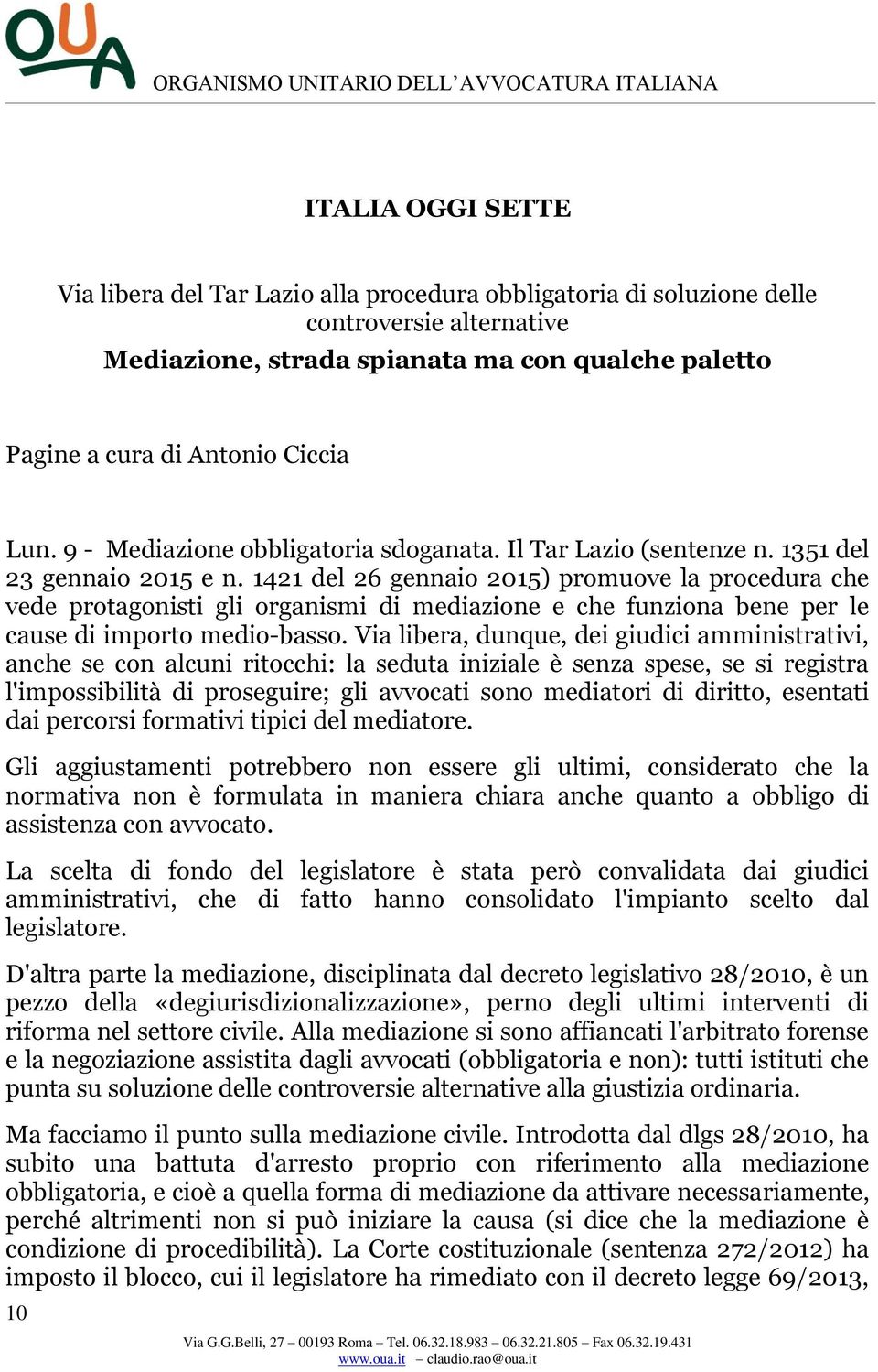 1421 del 26 gennaio 2015) promuove la procedura che vede protagonisti gli organismi di mediazione e che funziona bene per le cause di importo medio-basso.