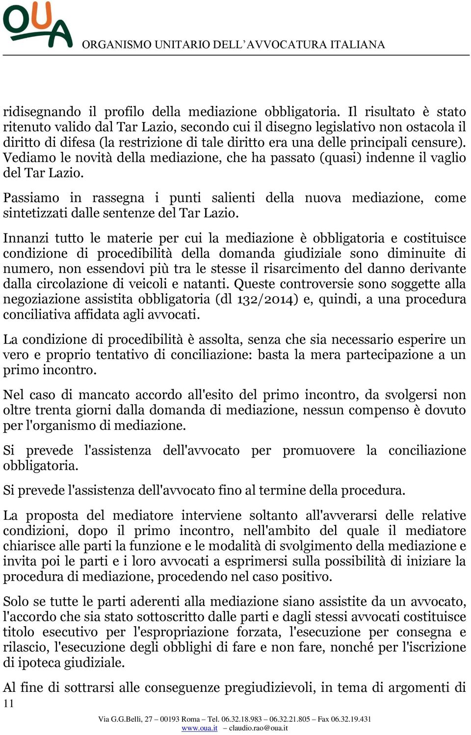 Vediamo le novità della mediazione, che ha passato (quasi) indenne il vaglio del Tar Lazio.