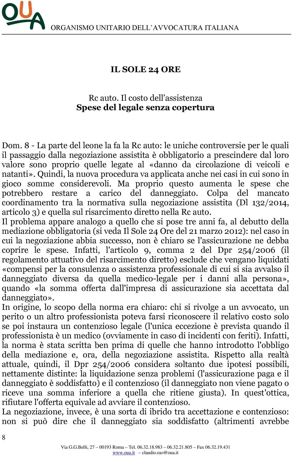 «danno da circolazione di veicoli e natanti». Quindi, la nuova procedura va applicata anche nei casi in cui sono in gioco somme considerevoli.