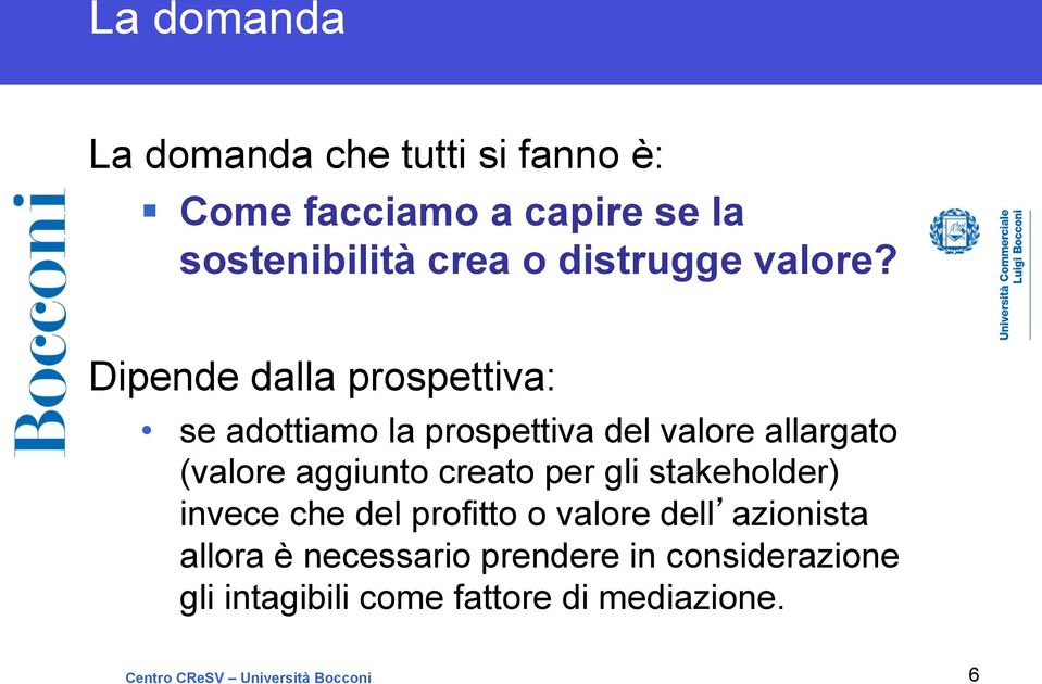 Dipende dalla prospettiva: se adottiamo la prospettiva del valore allargato (valore aggiunto creato