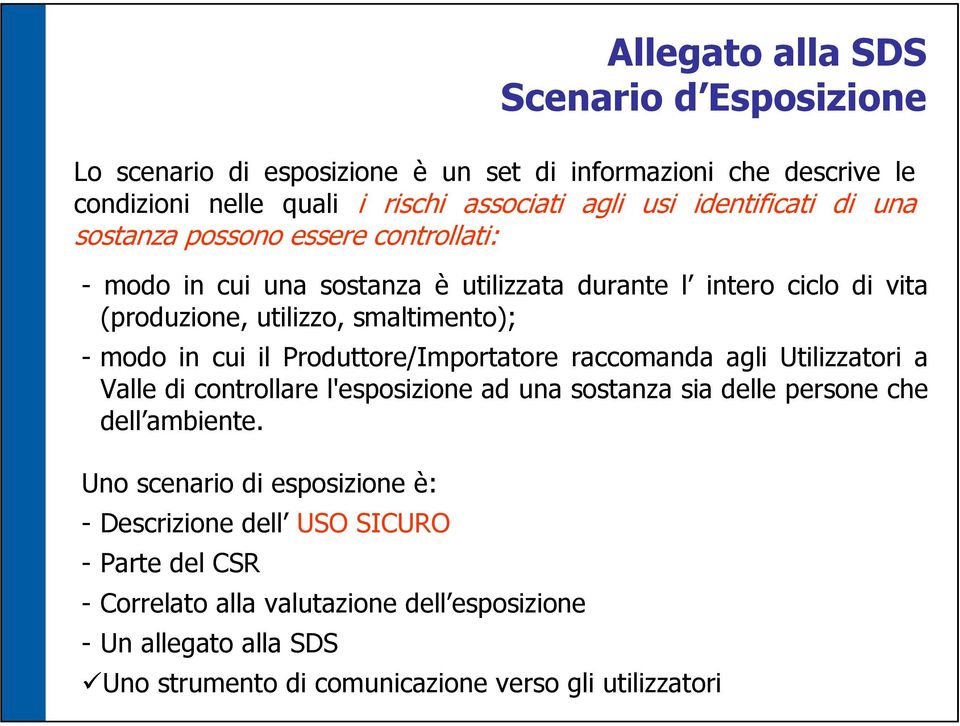 modo in cui il Produttore/Importatore raccomanda agli Utilizzatori a Valle di controllare l'esposizione ad una sostanza sia delle persone che dell ambiente.