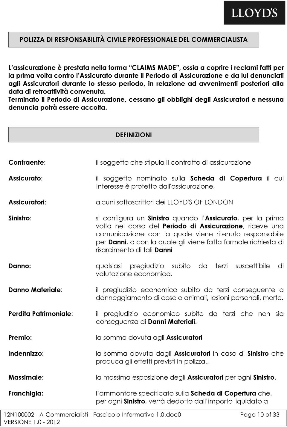 Terminato il Periodo di Assicurazione, cessano gli obblighi degli Assicuratori e nessuna denuncia potrà essere accolta.