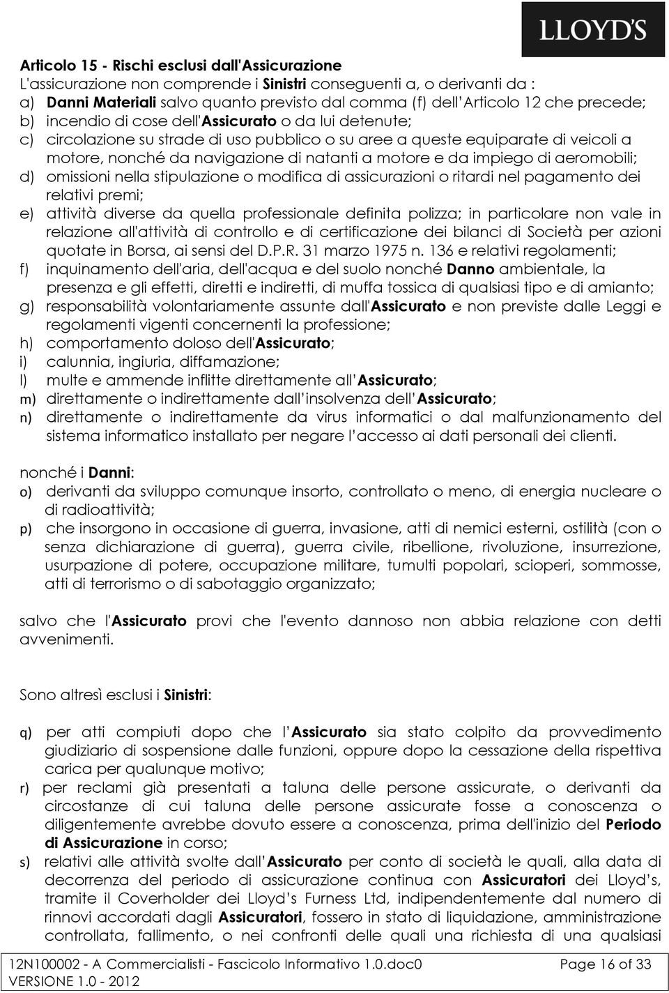 e da impiego di aeromobili; d) omissioni nella stipulazione o modifica di assicurazioni o ritardi nel pagamento dei relativi premi; e) attività diverse da quella professionale definita polizza; in