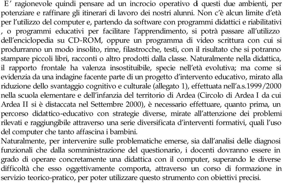 utilizzo dell enciclopedia su CD-ROM, oppure un programma di video scrittura con cui si produrranno un modo insolito, rime, filastrocche, testi, con il risultato che si potranno stampare piccoli