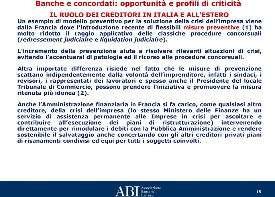 L incremento della prevenzione aiuta a risolvere rilevanti situazioni di crisi, evitando l accentuarsi di patologie ed il ricorso alle procedure concorsuali.