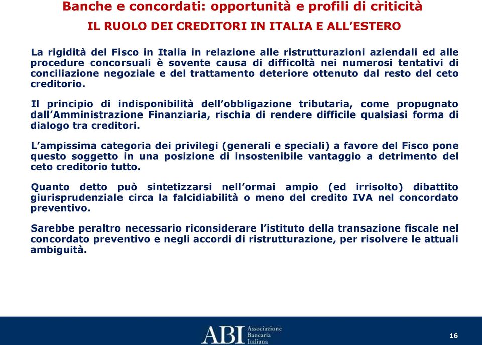 Il principio di indisponibilità dell obbligazione tributaria, come propugnato dall Amministrazione Finanziaria, rischia di rendere difficile qualsiasi forma di dialogo tra creditori.