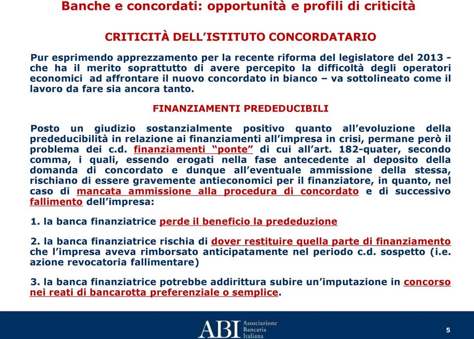 FINANZIAMENTI PREDEDUCIBILI Posto un giudizio sostanzialmente positivo quanto all evoluzione della prededucibilità in relazione ai finanziamenti all impresa in crisi, permane però il problema dei c.d. finanziamenti ponte di cui all art.