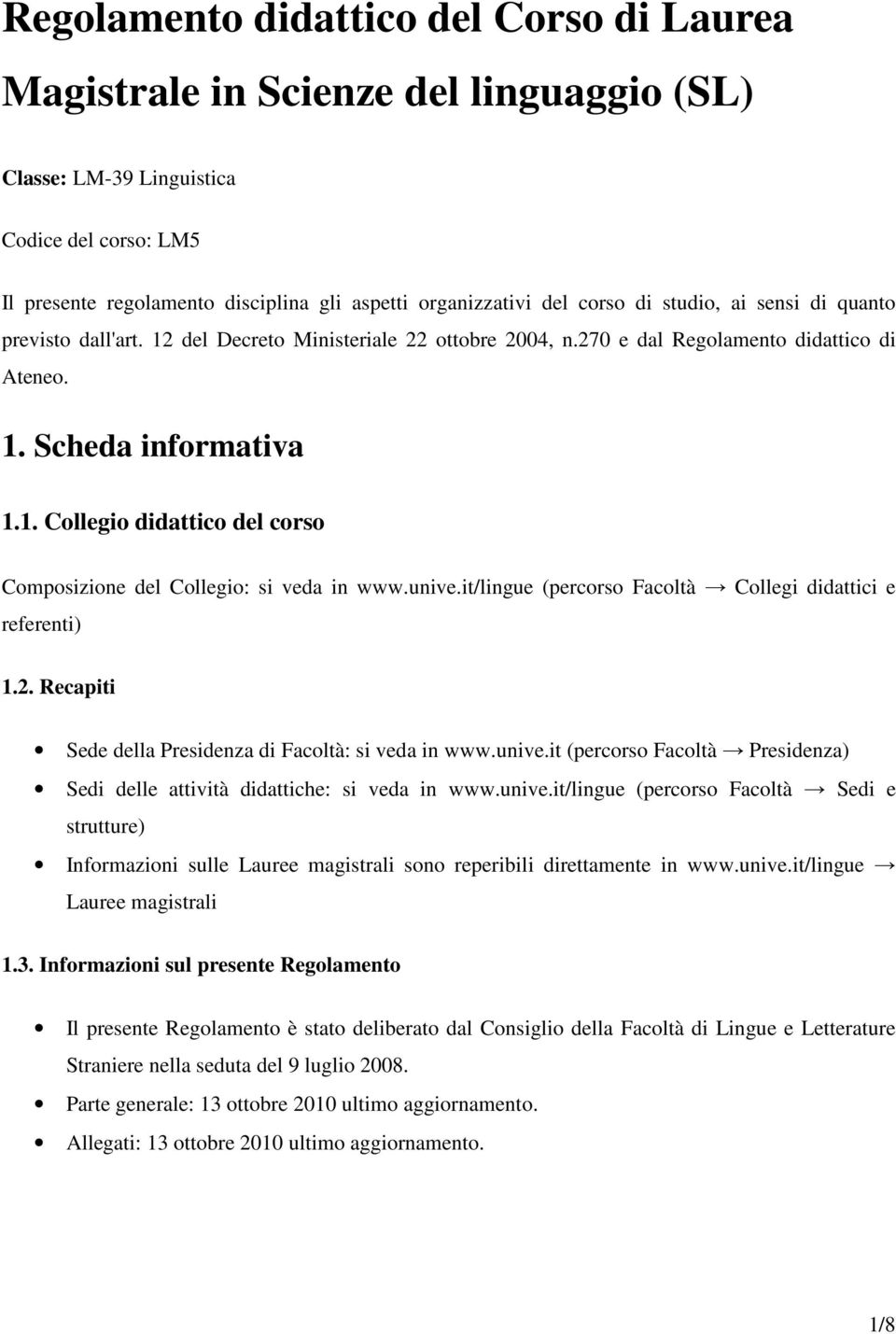 unive.it/lingue (percorso Facoltà Collegi didattici e referenti) 1.2. Recapiti Sede della Presidenza di Facoltà: si veda in www.unive.it (percorso Facoltà Presidenza) Sedi delle attività didattiche: si veda in www.