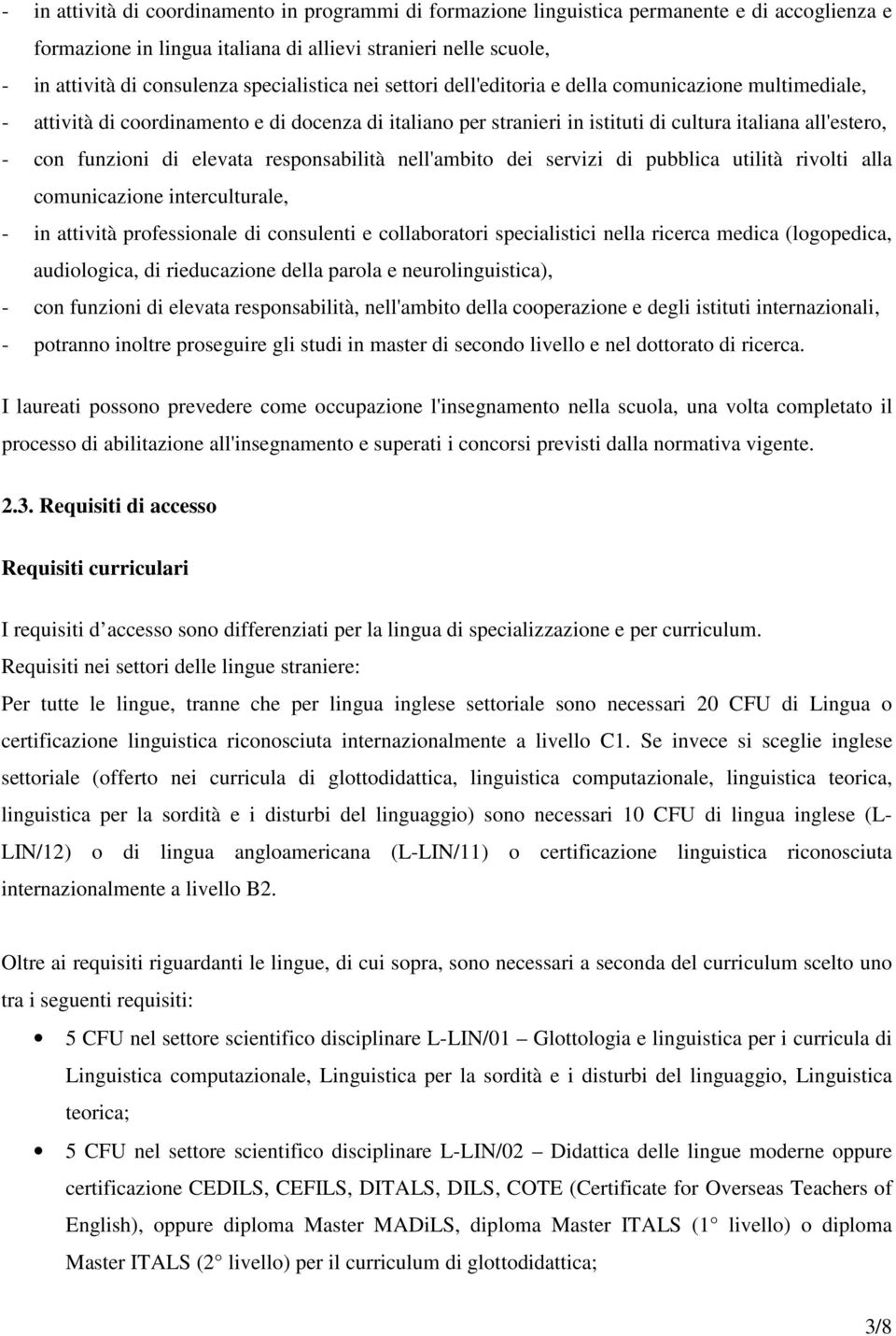 funzioni di elevata responsabilità nell'ambito dei servizi di pubblica utilità rivolti alla comunicazione interculturale, - in attività professionale di consulenti e collaboratori specialistici nella